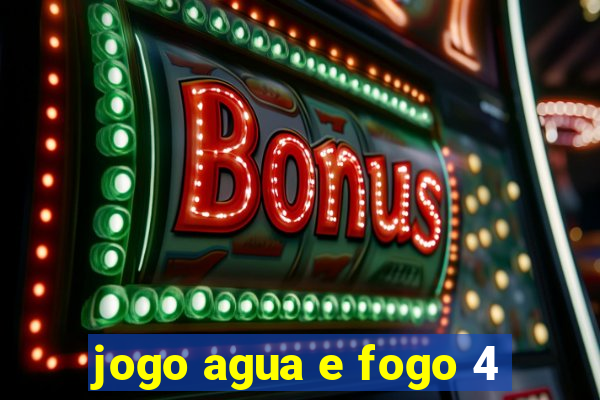 jogo agua e fogo 4